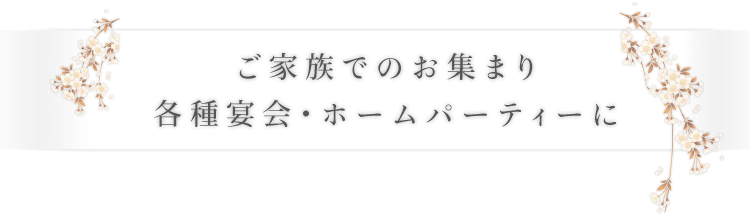 ご家族でのお集まり各種宴会ホームパーティーに